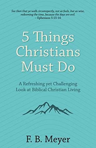 5 Things Christians Must Do: A Refreshing yet Challenging Look at Biblical Christian Living