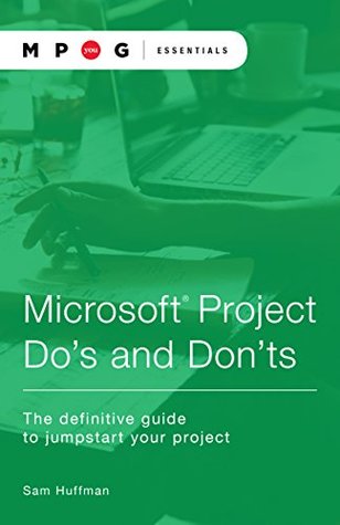 Microsoft® Project Do’s and Don’ts: The Definitive Guide to Jumpstart Your Project (Kindle Edition)
