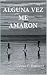 ALGUNA VEZ ME AMARON (Spanish Edition)