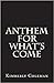Anthem for What's Come (The...