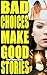 Bad Choices Make Good Stori...