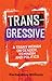 Transgressive: A Trans Woman on Gender, Feminism, and Politics