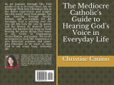 The Mediocre Catholic's Guide to Hearing God's Voice in Everyday Life