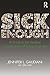 Sick Enough: A Guide to the...