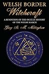 Welsh Border Witchcraft: A Rendition of the Occult History of the Welsh March