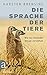 Die Sprache der Tiere: Wie wir einander besser verstehen (German Edition)
