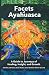 Facets of Ayahuasca: A Guide to Journeys of Healing, Insight, and Growth