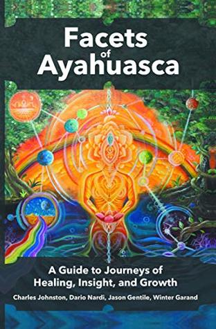 Facets of Ayahuasca: A Guide to Journeys of Healing, Insight, and Growth (Kindle Edition)