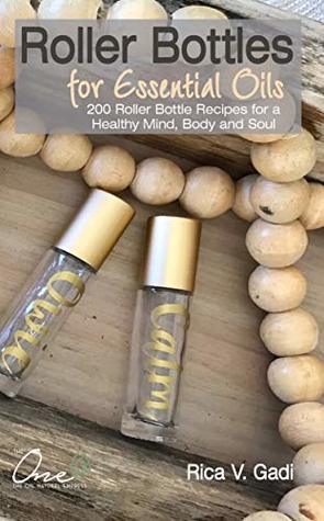 Roller Bottles for Essential Oils: 200++ Roller Bottle Recipes for a Healthy Mind, Body and Soul (Essential Oils, Roller Bottle Recipes, Essential Oil Recipe Book 1)