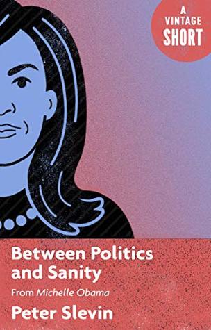 Between Politics and Sanity: From Michelle Obama (A Vintage Short)