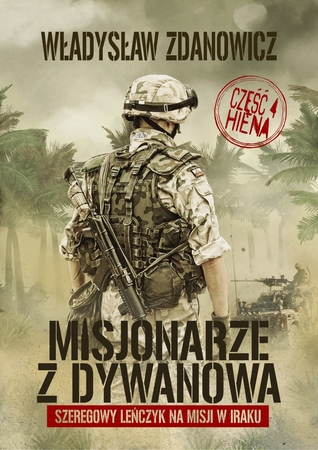 Misjonarze z Dywanowa. Tom 4: HIENA szeregowy Lenczyk na misji w Iraku. Autor Władysław Zdanowicz
