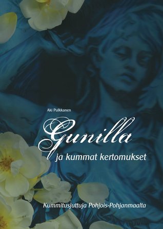 Gunilla ja kummat kertomukset: Kummitusjuttuja Pohjois-Pohjanmaalta (Hardcover)