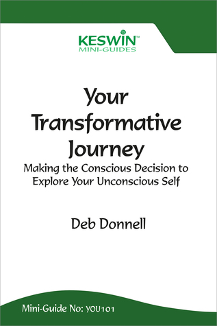 Your Transformative Journey: Making the Conscious Decision to Explore Your Unconscious Self (KESWIN Mini-Guides: YOU Book 101)