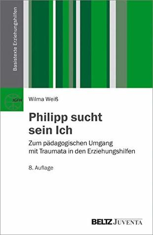 Philipp sucht sein Ich: Zum pädagogischen Umgang mit Traumata in den Erziehungshilfen (Basistexte Erziehungshilfen) (German Edition)