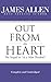 Out From the Heart - The Sequel to "As a Man Thinketh" (Complete and Unabridged) (The Works of James Allen)