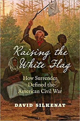 Raising the White Flag: How Surrender Defined the American Civil War (Civil War America)