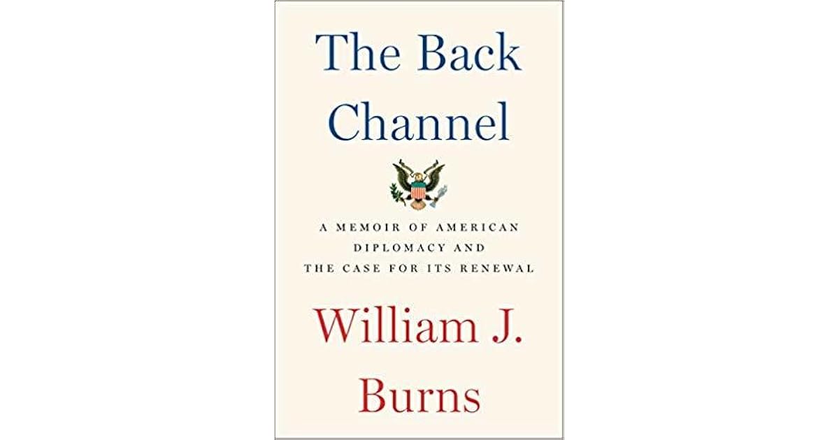 The Back Channel A Memoir of American Diplomacy and the Case for Its