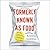 Formerly Known as Food: How the Industrial Food System Is Changing Our Minds, Bodies, and Culture