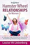 Book cover for Hamster Wheel Relationships for Women: A Step by Step Process to Transform Unfulfilling Relationship Patterns (No More)