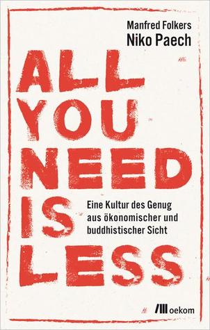All you need is less: eine Kultur des Genug aus ökonomischer und buddhistischer Sicht