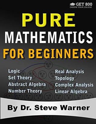 Pure Mathematics for Beginners: A Rigorous Introduction to Logic, Set Theory, Abstract Algebra, Number Theory, Real Analysis, Topology, Complex Analysis, and Linear Algebra (Paperback)