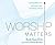 Worship Matters by Bob Kauflin