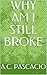 WHY AM I STILL BROKE by A.C. PASCACIO WHY AM I STILL BROKE by A.C. PASCACIO