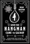 When the Hangman Came to Galway: A Gruesome True Story of Murder in Victorian Ireland