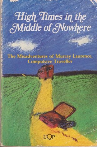High Times in the Middle of Nowhere: The Misadventures of Murray Laurence, Compulsive Traveller (Paperback)