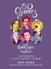 50 queers que cambiaron el mundo. Un tributo a los iconos LGTBIQ+