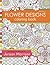 Flower Designs Coloring Book: An Adult Coloring Book for Stress-Relief, Relaxation, Meditation and Creativity