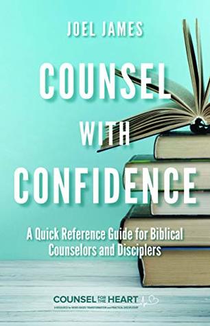 Counsel With Confidence: A Quick Reference Guide for Biblical Counselors and Disciplers (Counsel for the Heart)