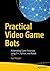 Practical Video Game Bots: ...