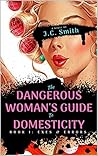 The Dangerous Woman's Guide to Domesticity: Book I: Exes and Errors