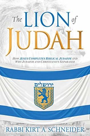 The Lion of Judah: How Jesus Completes Biblical Judaism and Why Judaism and Christianity Separated (Kindle Edition)