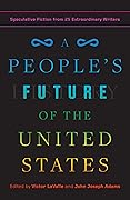 A People's Future of the United States: Speculative Fiction from 25 Extraordinary Writers