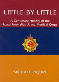Little by Little: A Centenary History of the Royal Australian Army Medical Corps