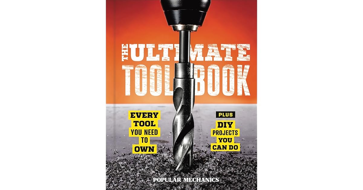 The Ultimate Tool Book Every Tool You Need to Own by Popular Mechanics