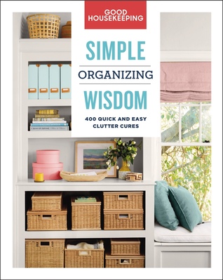 Good Housekeeping Simple Organizing Wisdom: 500+ Quick & Easy Clutter Cures (Volume 3) (Simple Wisdom)