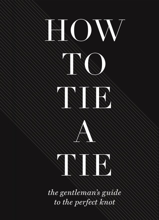 How to Tie a Tie: The Gentleman’s Guide to the Perfect Knot (Hardcover)