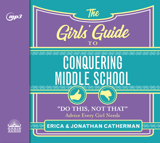 The Girls' Guide to Conquering Middle School: "Do This, Not That" Advice Every Girl Needs
