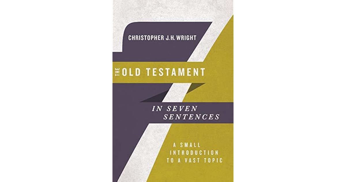 The Old Testament in Seven Sentences A Small Introduction to a Vast Topic by Christopher J.H