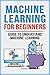 Machine Learning For Beginners: Guide To Understand Machine Learning, Artificial Intelligence, Neural Networks and Deep Learning (Machine Learning, Neural ... Artificial Intelligence, Deep Learning)