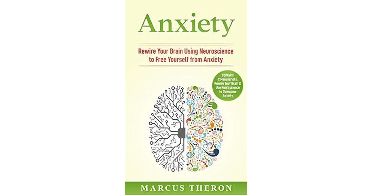 Anxiety Rewire Your Brain Using Neuroscience to Free Yourself from