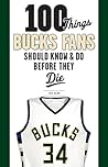 100 Things Bucks Fans Should Know & Do Before They Die