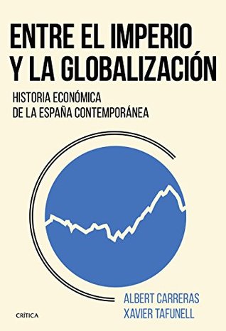 Entre el imperio y la globalización: Historia económica de la España contemporánea (Crítica/Historia del Mundo Moderno) (Spanish Edition)