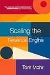 Scaling the Revenue Engine by Tom Mohr