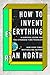 How to Invent Everything: A Survival Guide for the Stranded Time Traveller