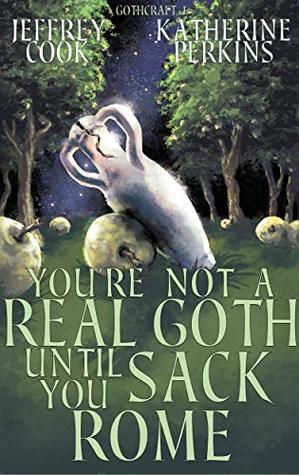 You're Not a Real Goth Until You Sack Rome (Gothcraft Book 1)