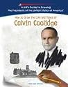 How to Draw the Life and Times of Calvin Coolidge (Kid's Guide to Drawing the Presidents of the United States of America) How to Draw the Life and Times of Calvin Coolidge (Kid's Guide to Drawing the Presidents of the United States of America)